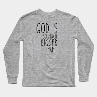 God is Bigger Than Long Sleeve T-Shirt